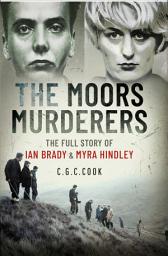 Icon image The Moors Murderers: The Full Story of Ian Brady & Myra Hindley