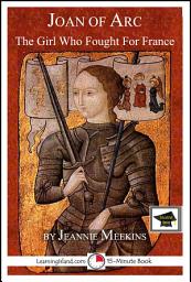 Icon image Joan of Arc: The Girl Who Fought For France: Educational Version