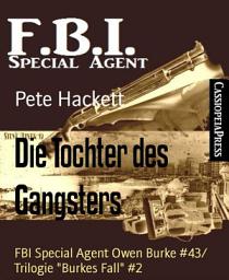 Icon image Die Tochter des Gangsters: FBI Special Agent Owen Burke #43/ Trilogie "Burkes Fall" #2