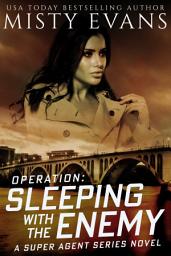 Icon image Operation Sleeping With the Enemy: Super Agent Romantic Suspense Series, Book 7