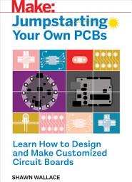 Icon image Jumpstarting Your Own PCB: Learn How to Design and Make Customized Circuit Boards