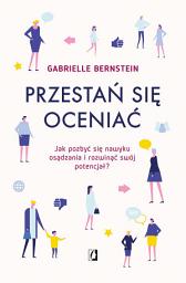 Icon image Przestań się oceniać: Jak pozbyć się nawyku osądzania i rozwinąć swój potencjał