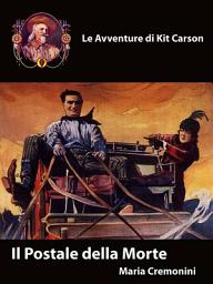 Icon image Il Postale della Morte: Le Avventure di Kit Carson