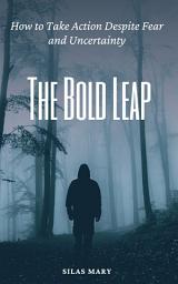 Icon image The Bold Leap: How to Take Action Despite Fear and Uncertainty