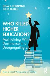 Icon image Who Killed Higher Education?: Maintaining White Dominance in a Desegregating Era