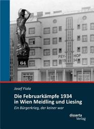 Icon image Die Februarkämpfe 1934 in Wien Meidling und Liesing: Ein Bürgerkrieg, der keiner war