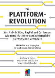 Icon image Die Plattform-Revolution: Von Airbnb, Uber, PayPal und Co. lernen: Wie neue Plattform-Geschäftsmodelle die Wirtschaft verändern