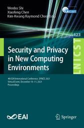 Icon image Security and Privacy in New Computing Environments: 4th EAI International Conference, SPNCE 2021, Virtual Event, December 10-11, 2021, Proceedings