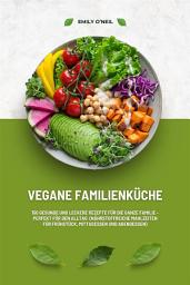 Icon image Vegane Familienküche: 150 gesunde und leckere Rezepte für die ganze Familie – Perfekt für den Alltag (Nährstoffreiche Mahlzeiten für Frühstück, Mittagessen und Abendessen)