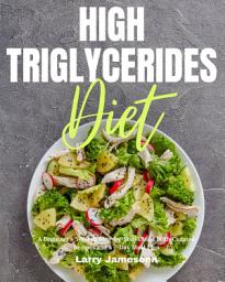 Icon image High Triglycerides Diet: A Beginner's 3-Week Step-by-Step Guide With Curated Recipes and a 7-Day Meal Plan