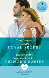 Icon image The Gp's Royal Secret / Pregnant With The Secret Prince's Babies: The GP's Royal Secret / Pregnant with the Secret Prince's Babies (Mills & Boon Medical)