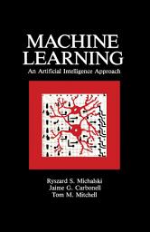 Icon image Machine Learning: An Artificial Intelligence Approach (Volume I), Volume 1