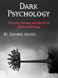 Icon image Dark Psychology: Influence, Paranoia, and the Evil of Human Trafficking