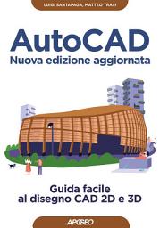 Icon image AutoCAD - Nuova edizione aggiornata: Guida facile al disegno CAD 2D e 3D