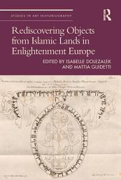 Icon image Rediscovering Objects from Islamic Lands in Enlightenment Europe