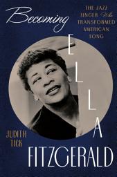 Icon image Becoming Ella Fitzgerald: The Jazz Singer Who Transformed American Song