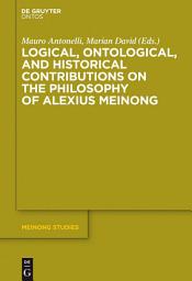 Icon image Logical, Ontological, and Historical Contributions on the Philosophy of Alexius Meinong