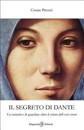 Icon image Il segreto di Dante: Un tentativo di guardare oltre il velame delli versi strani