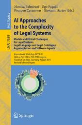 Icon image AI Approaches to the Complexity of Legal Systems - Models and Ethical Challenges for Legal Systems, Legal Language and Legal Ontologies, Argumentation and Software Agents: International Workshop AICOL-III, Held as Part of the 25th IVR Congress, Frankfurt am Main, Germany, August 15-16, 2011. Revised Selected Papers