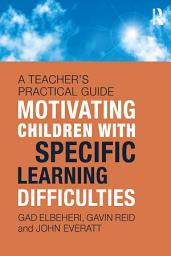 Icon image Motivating Children with Specific Learning Difficulties: A Teacher’s Practical Guide