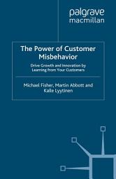 Icon image The Power of Customer Misbehavior: Drive Growth and Innovation by Learning from Your Customers