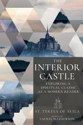 Icon image The Interior Castle: Exploring a Spiritual Classic as a Modern Reader