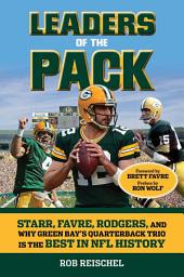 Icon image Leaders of the Pack: Starr, Favre, Rodgers and Why Green Bay's Quarterback Trio Is the Best in NFL History