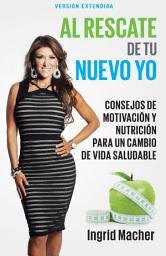 Icon image Al rescate de tu nuevo yo: Consejos de motivación y nutrición para un cambio de vida saludable