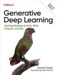 Icon image Generative Deep Learning: Teaching Machines To Paint, Write, Compose, and Play, Edition 2