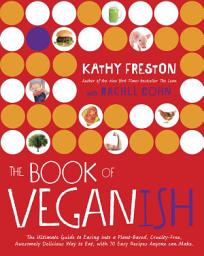 Icon image The Book of Veganish: The Ultimate Guide to Easing into a Plant-Based, Cruelty-Free, Awesomely Delicious Way to Eat, with 70 Easy Recipes Anyone can Make: A Cookbook