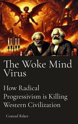 Icon image The Woke Mind Virus: How Radical Progressivism is Killing Western Civilization