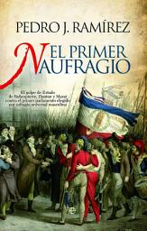 Icon image El primer naufragio: El golpe de Estado de Robespierre, Danton y Marat contra el primer parlamento elegido por sufragio universal masculino