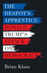 Icon image The Despot's Apprentice: Donald Trump's Attack on Democracy