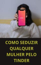 Icon image COMO SEDUZIR QUALQUER MULHER PELO TINDER