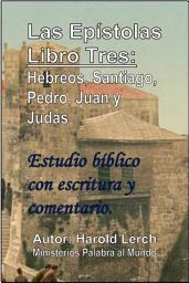 Icon image Las Epístolas Libro Tres: Hebreos, Santiago, Pedro, Juan y Judas: Estudio bíblico con escritura y comentario (E3-Spa)