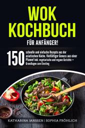 Icon image Wok Kochbuch für Anfänger!: 150 schnelle und einfache Rezepte aus der asiatischen Küche. Vielfältiger Genuss aus einer Pfanne! Inkl. vegetarische und vegane Gerichte + Grundlagen zum Einstieg