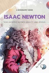 Icon image Isaac Newton: How an Apple Defined Gravity and Genius: A Biography Book for Exploration into the life and scientific discovery of Sir Isaac Newton Google Play Book edition