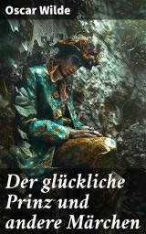 Icon image Der glückliche Prinz und andere Märchen: Zeitlose Allegorien und moralische Dilemmata in einer poetischen Märchensammlung