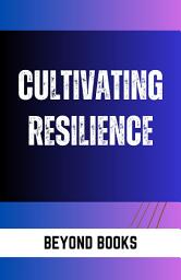 Icon image CULTIVATING RESILIENCE: Cultivating Resilience - Nurturing Inner Strength and Overcoming Adversity