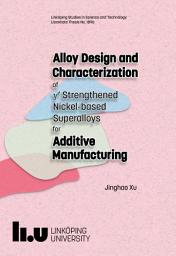 Icon image Alloy Design and Characterization of γ′ Strengthened Nickel-based Superalloys for Additive Manufacturing