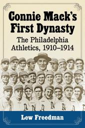 Icon image Connie Mack's First Dynasty: The Philadelphia Athletics, 1910-1914