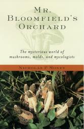 Icon image Mr. Bloomfield's Orchard: The Mysterious World of Mushrooms, Molds, and Mycologists