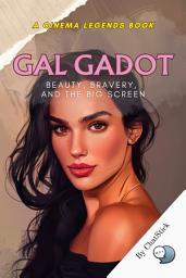 Icon image Gal Gadot: Beauty, Bravery, and the Big Screen: The Inspiring Rise of Hollywood's Modern-Day Heroine