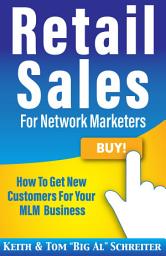 Icon image Retail Sales for Network Marketers: How to Get New Customers for Your MLM Business