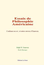 Icon image Essais de philosophie américaine: Confiance en soi et autres œuvres d’Emerson