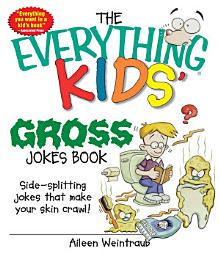 Icon image The Everything Kids' Gross Jokes Book: Side-splitting Jokes That Make Your Skin Crawl!