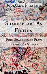 Icon image Shakespeare As Fiction: Four Shakespeare Plays Retold As Novels