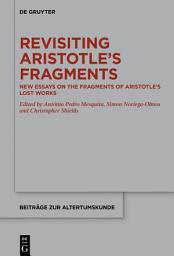 Icon image Revisiting Aristotle’s Fragments: New Essays on the Fragments of Aristotle’s Lost Works