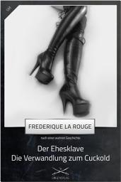 Icon image Der Ehesklave - Die Verwandlung zum Cuckold: Eine Story von Frederique La Rouge