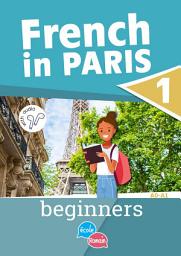 Icon image French in Paris 1 : Beginners: Your Guide to Learning French (with Audio)